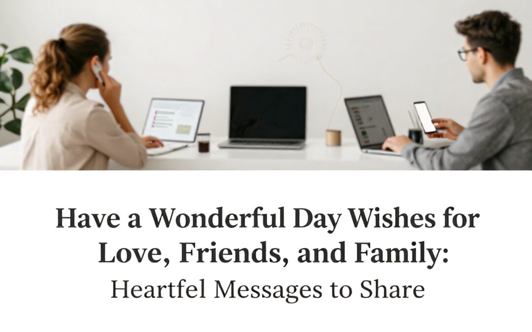 Have a Wonderful Day Wishes for Love, Friends, and Family: Heartfelt Messages to Share